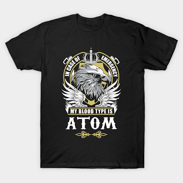 Atom Name T Shirt - In Case Of Emergency My Blood Type Is Atom Gift Item T-Shirt by AlyssiaAntonio7529